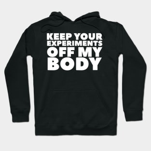 Keep Your Experiments Off My Body Hoodie